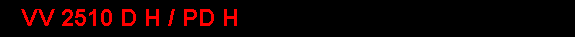 VV 2510 D H / PD H