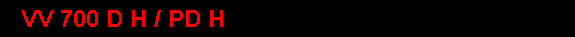 VV 700 D H / PD H